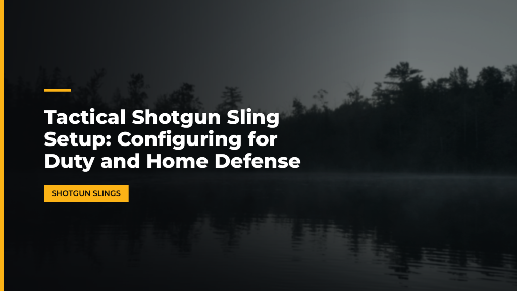 Tactical Shotgun Sling Setup: Configuring for Duty and Home Defense. McLean Corp USA.